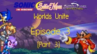 Sonic the Hedgehog, Sailor Moon and Freedom Planet: Worlds Unite - Episode 3 (Part 3)