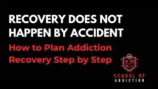 ADDICTION RECOVERY DOESN&rsquo;T HAPPEN BY ACCIDENT: How to Plan Addiction Recovery Step by Step