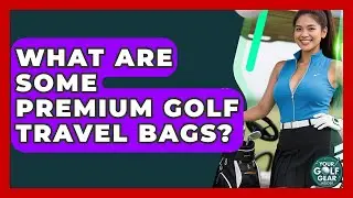 What Are Some Premium Golf Travel Bags? - Your Golf Gear Insider