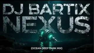Dj Bartix   NEXUS ( Dj Ocean Deep Dark Mix )