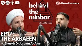 The Arbaeen (with Shaykh Dr. Usama Al-Atar) | Behind the Minbar 🎙️ Episode 17