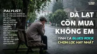 ĐÀ LẠT CÒN MƯA KHÔNG EM | NHẠC BUỒN HOT TIKTOK | Có con đường anh chưa đi lại lần hai