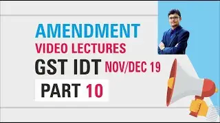 10. Amendments Lectures of GST / IDT for Nov/ Dec 2019 | PART - 10