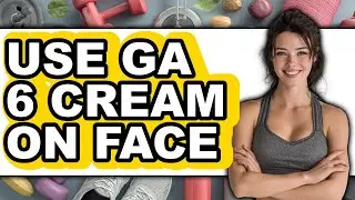 How to Use Ga 6 Cream on Face - Full Guide