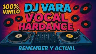 DJ VARA - VOCAL HARDANCE 100% VINILO (REMEMBER Y ACTUAL)