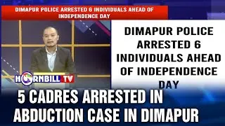 5 CADRES ARRESTED IN ABDUCTION CASE IN DIMAPUR