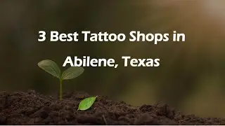 3 Best Tattoo Shops in Abilene, Texas | Tattoo Studios