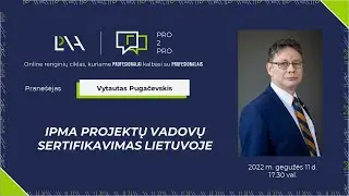 Pro2Pro: V.Pugačevskis ,,IPMA PROJEKTŲ VADOVŲ SERTIFIKAVIMAS LIETUVOJE&ldquo;