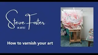 How to varnish your paintings - Steve Foster, UK artist