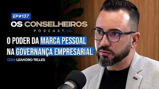 Como o Marketing Impacta a Governança nas Empresas - Leandro Telles - Os Conselheiros #137