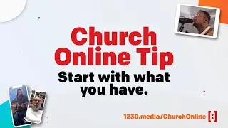 Church Online Tip #1 - Start with what you have.