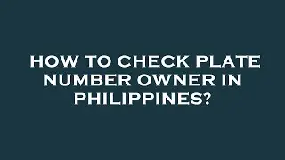 How to check plate number owner in philippines?
