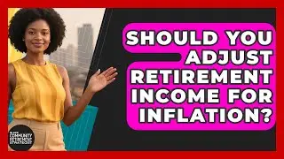 Should You Adjust Retirement Income For Inflation? - Black Community Retirement Strategist