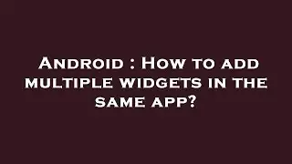 Android : How to add multiple widgets in the same app?