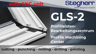 SHM Stegherr GmbH &bull; Profilleisten-Bearbeitungszentrum GLS-2 &bull; Profiled Bar Machining Center GLS-2