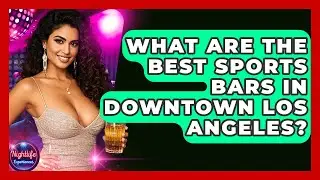 What Are The Best Sports Bars In Downtown Los Angeles? - Nightlife Experiences