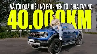 Review Ford Raptor sau 40.000km, tui đã yêu nó, đã hiểu nó, và khi quá hiểu thì tôi bắt đầu chán...