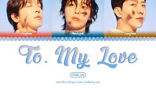 CNBLUE (씨엔블루) - To. My Love (가장 사랑했던 너에게) Lyrics [Color Coded-Han/Rom/Eng]
