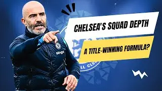Chelsea's SQUAD DEPTH Holds the Key to TITLE GLORY!