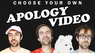 CHOOSE YOUR OWN APOLOGY VIDEO