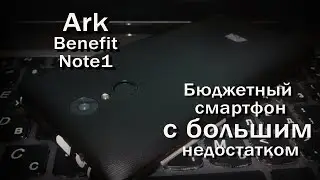 Ark Benefit Note1 обзор годного бюджетного смартфона со своими недостатками!