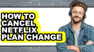 How to Cancel Netflix Plan Change (full Guide)