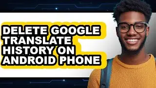 How to Delete Google Translate History on Android Phone - Easy Guide