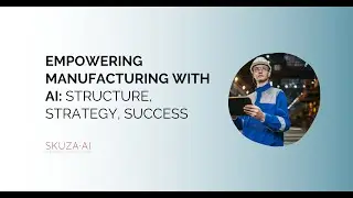Empowering Manufacturing with AI: Structure, Strategy, Success