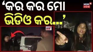 ମୋ ଭିଡିଓ କର... | Drunk Woman Argues With Police at Bhubaneswar Khandagiri | Viral Video| N18V