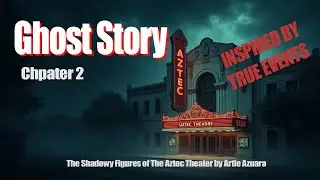 Chapter 2 The Shadowy Figures of the Aztec Theater - Ghost Story Inspired by True Events by Artie