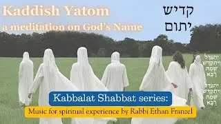 Kabbalat Shabbat Chanting Series: Kaddish, A Meditation on God’s Holy Name by Rabbi Ethan Franzel