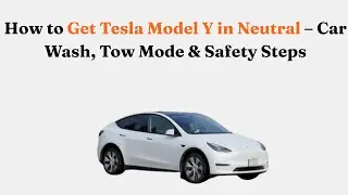 How to Get Tesla Model Y in Neutral &ndash; Car Wash, Tow Mode & Safety Steps