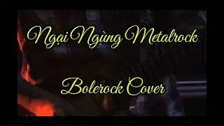 NGẠI NGÙNG | Rock Metal Cover Cực Cháy | Bolerock.1991