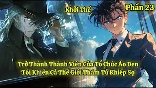 Trở Thành Thành Viên Của Tổ Chức Áo Đen, Tôi Khiến Cả Thế Giới Thám Tử Khiếp Sợ | Phần 23