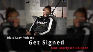 Big & Lazy Podcast | Get Signed feat. Marty On Da Beat