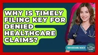 Why Is Timely Filing Key For Denied Healthcare Claims? - Your Accessible Health