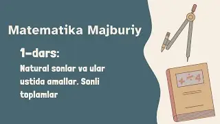 Matematika Majburiy. 1-dars: Natural sonlar va ular ustida amallar. Sonli toplamlar