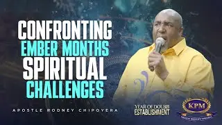CONFRONTING EMBER MONTHS SPIRITUAL CHALLENGES - APOSTLE RODNEY CHIPOYERA