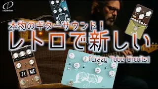 【これぞネオビンテージ！】伝統的真空管ギターアンプサウンドを現代シーンにマッチング！歪み、リバーブ、モジュレーション！本物にこだわる『Crazy Tube Circuits』のペダル7機種激チェック！