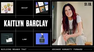S1.E8. How to Craft Brands that Advance Humanity Forward with Kaitlyn Barclay Co-founder of ScoutLab