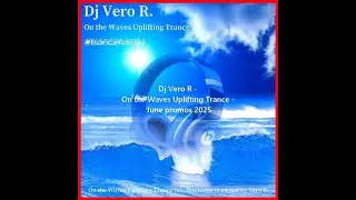 Dj Vero R - On the Waves Uplifting Trance - June promos 2025
