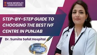 Step-by-Step Guide to Choosing the Best IVF Centre in Punjab | Dr. Sumita Sofat Hospital