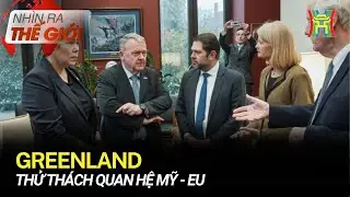 Greenland thử thách quan hệ Mỹ - Eu | Nhìn ra thế giới