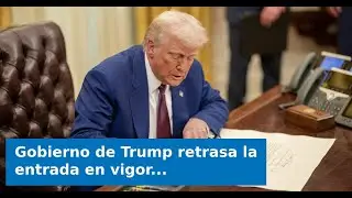 Gobierno de Trump retrasa la entrada en vigor de los aranceles: Esta es la nueva fecha