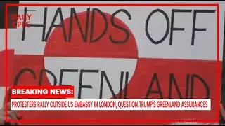 London Protest Erupts Over Trump&rsquo;s Greenland Assurances | The Daily CPEC