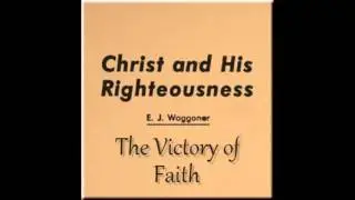 11_The Victory of Faith (E.J. Waggoner - Christ and His Righteousness 1892)