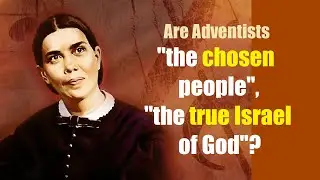 Do  Adventists believe Ellen G White, that they are the 