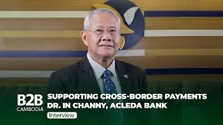 ACLEDA Bank Sponsors Cambodia-Singapore Cross-Border Payments - Dr. In Channy - Interview