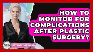 How To Monitor For Complications After Plastic Surgery? - Plastic Surgery Transformations