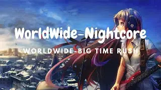 Big Time Rush-WorldWide [Nightcore]